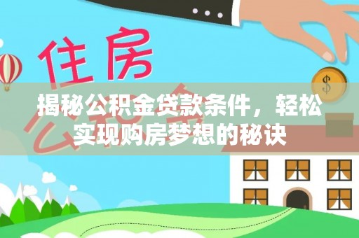 河西揭秘公积金贷款条件，轻松实现购房梦想的秘诀