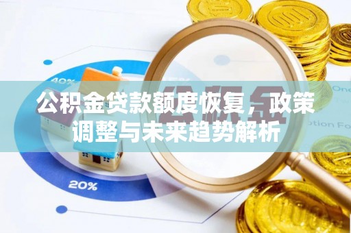 河西公积金贷款额度恢复，政策调整与未来趋势解析