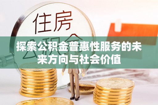 河西探索公积金普惠性服务的未来方向与社会价值