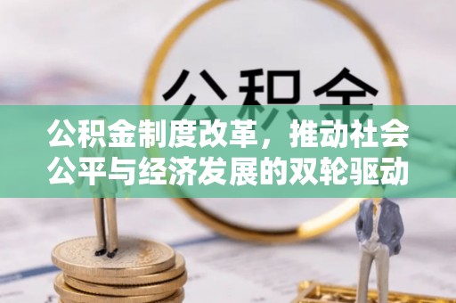 河西公积金制度改革，推动社会公平与经济发展的双轮驱动