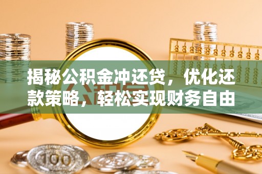 河西揭秘公积金冲还贷，优化还款策略，轻松实现财务自由